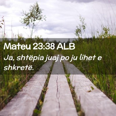 Picture 02 - Mateu 23:38 ALB - Ja, shtëpia juaj po ju lihet e - Bible Verse Picture
