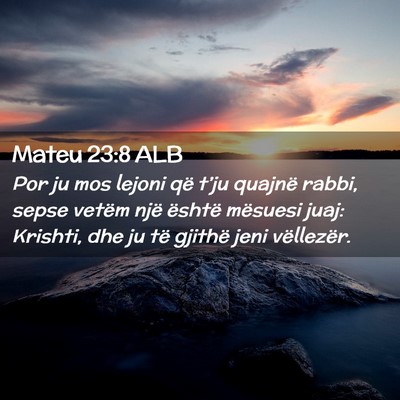 Picture 02 - Mateu 23:8 ALB - Por ju mos lejoni që t’ju quajnë rabbi, sepse - Bible Verse Picture