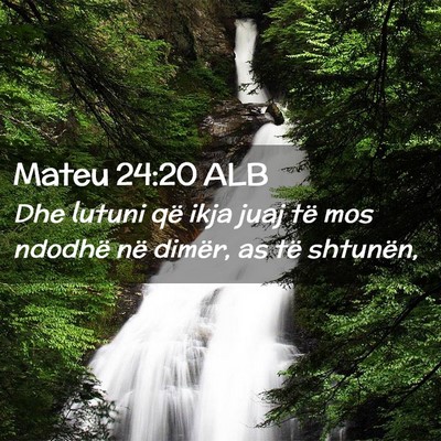 Picture 02 - Mateu 24:20 ALB - Dhe lutuni që ikja juaj të mos ndodhë në - Bible Verse Picture