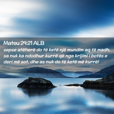Picture 02 - Mateu 24:21 ALB - sepse atëherë do të ketë një mundim aq të - Bible Verse Picture