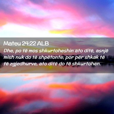 Picture 02 - Mateu 24:22 ALB - Dhe, po të mos shkurtoheshin ato ditë, asnjë - Bible Verse Picture