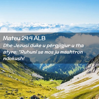 Picture 02 - Mateu 24:4 ALB - Dhe Jezusi duke u përgjigjur u tha atyre: - Bible Verse Picture