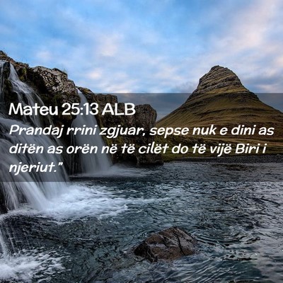 Picture 02 - Mateu 25:13 ALB - Prandaj rrini zgjuar, sepse nuk e dini as ditën - Bible Verse Picture