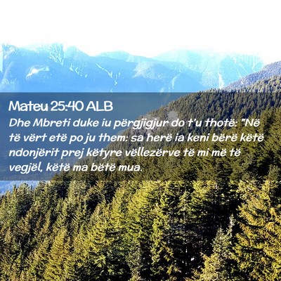 Picture 02 - Mateu 25:40 ALB - Dhe Mbreti duke iu përgjigjur do t’u thotë: - Bible Verse Picture