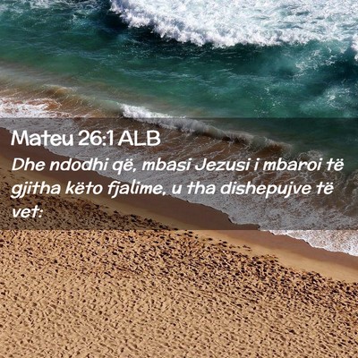 Picture 02 - Mateu 26:1 ALB - Dhe ndodhi që, mbasi Jezusi i mbaroi të gjitha - Bible Verse Picture