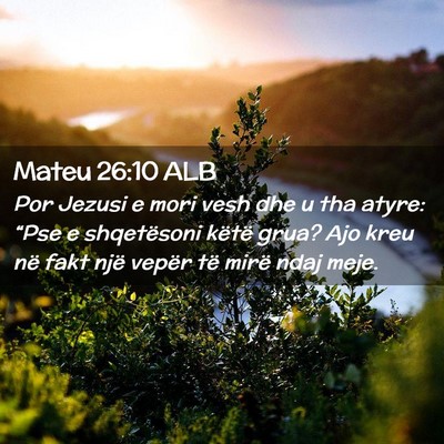 Picture 02 - Mateu 26:10 ALB - Por Jezusi e mori vesh dhe u tha atyre: “Pse e - Bible Verse Picture