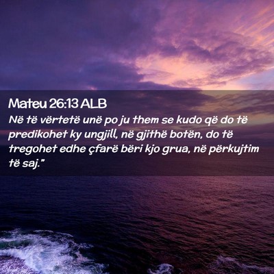 Picture 02 - Mateu 26:13 ALB - Në të vërtetë unë po ju them se kudo që do - Bible Verse Picture