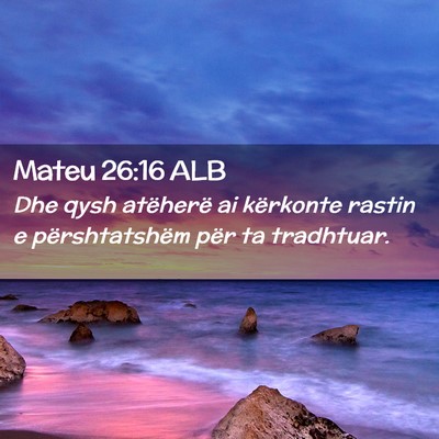 Picture 02 - Mateu 26:16 ALB - Dhe qysh atëherë ai kërkonte rastin e - Bible Verse Picture