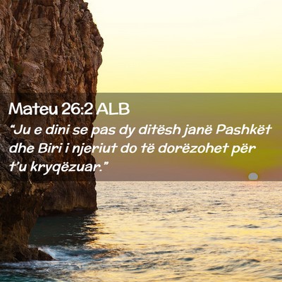 Picture 02 - Mateu 26:2 ALB - “Ju e dini se pas dy ditësh janë Pashkët dhe - Bible Verse Picture
