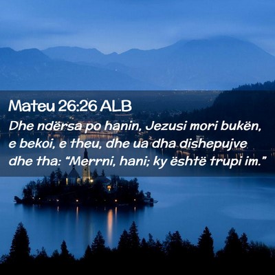 Picture 02 - Mateu 26:26 ALB - Dhe ndërsa po hanin, Jezusi mori bukën, e - Bible Verse Picture