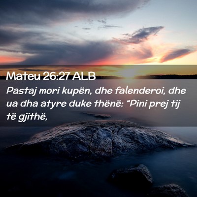 Picture 02 - Mateu 26:27 ALB - Pastaj mori kupën, dhe falenderoi, dhe ua dha - Bible Verse Picture