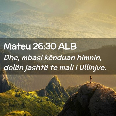 Picture 02 - Mateu 26:30 ALB - Dhe, mbasi kënduan himnin, dolën jashtë te - Bible Verse Picture