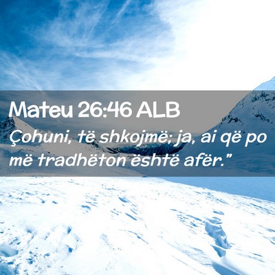 Picture 02 - Mateu 26:46 ALB - Çohuni, të shkojmë; ja, ai që po më - Bible Verse Picture