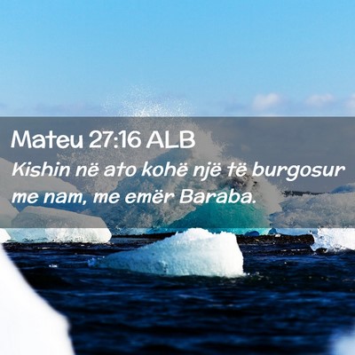 Picture 02 - Mateu 27:16 ALB - Kishin në ato kohë një të burgosur me nam, me - Bible Verse Picture