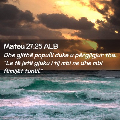 Picture 02 - Mateu 27:25 ALB - Dhe gjithë populli duke u përgjigjur tha: “Le - Bible Verse Picture