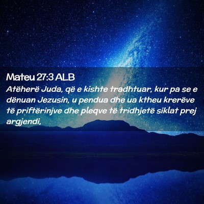 Picture 02 - Mateu 27:3 ALB - Atëherë Juda, që e kishte tradhtuar, kur pa se - Bible Verse Picture