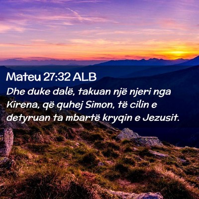 Picture 02 - Mateu 27:32 ALB - Dhe duke dalë, takuan një njeri nga Kirena, që - Bible Verse Picture