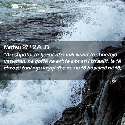 Picture 02 - Mateu 27:42 ALB - “Ai i shpëtoi të tjerët dhe nuk mund të - Bible Verse Picture
