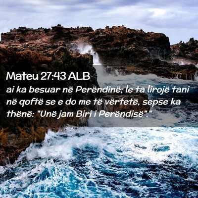 Picture 02 - Mateu 27:43 ALB - ai ka besuar në Perëndinë; le ta lirojë tani - Bible Verse Picture