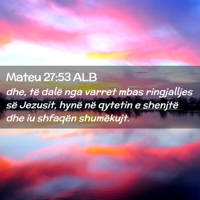 Picture 02 - Mateu 27:53 ALB - dhe, të dalë nga varret mbas ringjalljes së - Bible Verse Picture