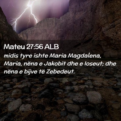 Picture 02 - Mateu 27:56 ALB - midis tyre ishte Maria Magdalena, Maria, nëna e - Bible Verse Picture