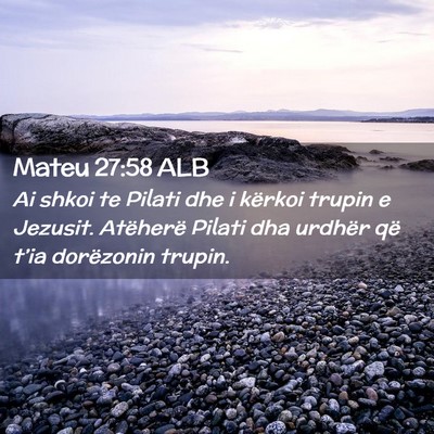 Picture 02 - Mateu 27:58 ALB - Ai shkoi te Pilati dhe i kërkoi trupin e - Bible Verse Picture