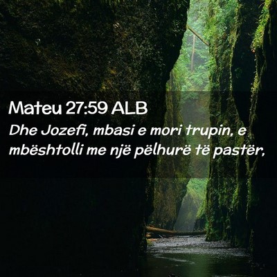 Picture 02 - Mateu 27:59 ALB - Dhe Jozefi, mbasi e mori trupin, e mbështolli me - Bible Verse Picture