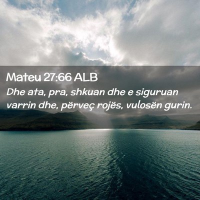 Picture 02 - Mateu 27:66 ALB - Dhe ata, pra, shkuan dhe e siguruan varrin dhe, - Bible Verse Picture