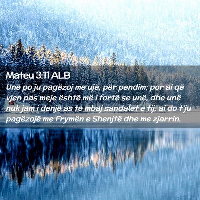 Picture 02 - Mateu 3:11 ALB - Unë po ju pagëzoj me ujë, për pendim; por ai - Bible Verse Picture