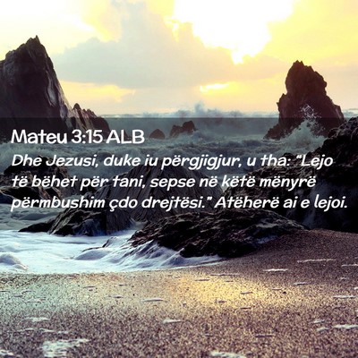 Picture 02 - Mateu 3:15 ALB - Dhe Jezusi, duke iu përgjigjur, u tha: “Lejo - Bible Verse Picture