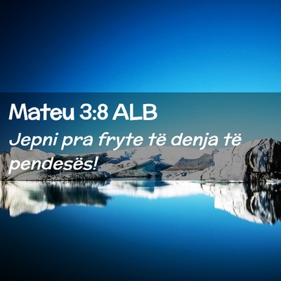 Picture 02 - Mateu 3:8 ALB - Jepni pra fryte të denja të - Bible Verse Picture