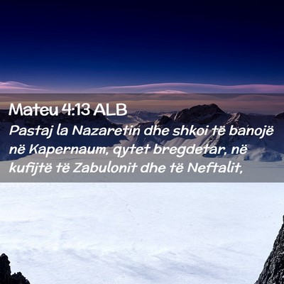 Picture 02 - Mateu 4:13 ALB - Pastaj la Nazaretin dhe shkoi të banojë në - Bible Verse Picture