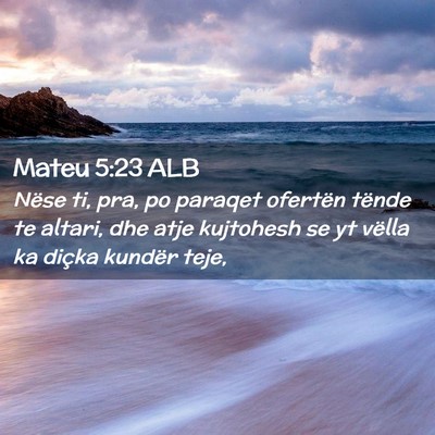 Picture 02 - Mateu 5:23 ALB - Nëse ti, pra, po paraqet ofertën tënde te - Bible Verse Picture