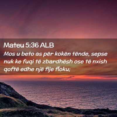 Picture 02 - Mateu 5:36 ALB - Mos u beto as për kokën tënde, sepse nuk ke - Bible Verse Picture