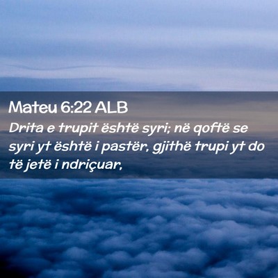 Picture 02 - Mateu 6:22 ALB - Drita e trupit është syri; në qoftë se syri - Bible Verse Picture