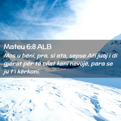 Picture 02 - Mateu 6:8 ALB - Mos u bëni, pra, si ata, sepse Ati juaj i di - Bible Verse Picture