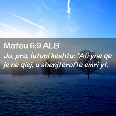 Picture 02 - Mateu 6:9 ALB - Ju, pra, lutuni kështu: 