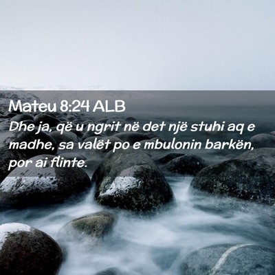 Picture 02 - Mateu 8:24 ALB - Dhe ja, që u ngrit në det një stuhi aq e - Bible Verse Picture