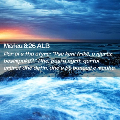 Picture 02 - Mateu 8:26 ALB - Por ai u tha atyre: “Pse keni frikë, o njerëz - Bible Verse Picture