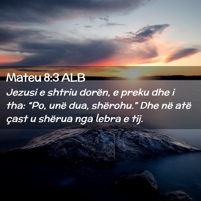 Picture 02 - Mateu 8:3 ALB - Jezusi e shtriu dorën, e preku dhe i tha: “Po, - Bible Verse Picture