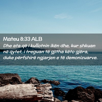 Picture 02 - Mateu 8:33 ALB - Dhe ata që i kullotnin ikën dhe, kur shkuan në - Bible Verse Picture