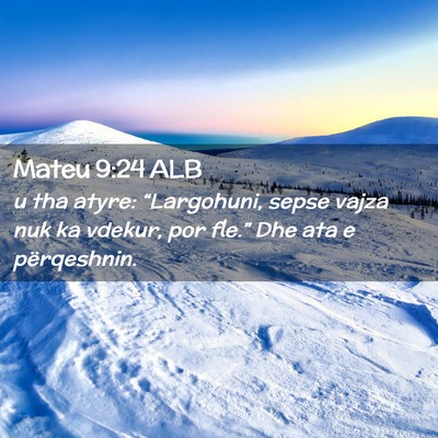 Picture 02 - Mateu 9:24 ALB - u tha atyre: “Largohuni, sepse vajza nuk ka - Bible Verse Picture