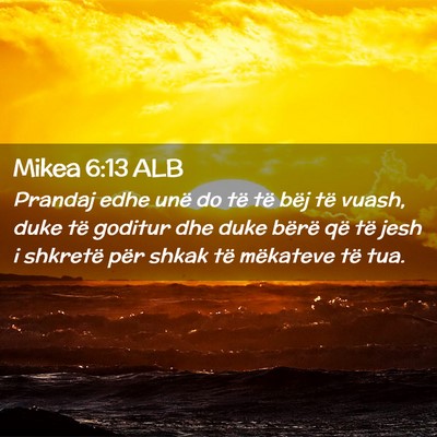 Picture 02 - Mikea 6:13 ALB - Prandaj edhe unë do të të bëj të vuash, duke - Bible Verse Picture
