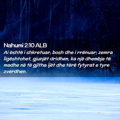 Picture 02 - Nahumi 2:10 ALB - Ai është i shkretuar, bosh dhe i rrënuar; - Bible Verse Picture