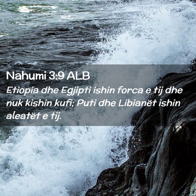 Picture 02 - Nahumi 3:9 ALB - Etiopia dhe Egjipti ishin forca e tij dhe nuk - Bible Verse Picture
