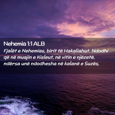 Picture 02 - Nehemia 1:1 ALB - Fjalët e Nehemias, birit të Hakaliahut. Ndodhi - Bible Verse Picture