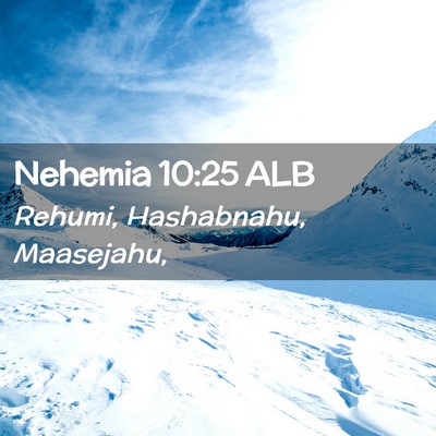 Picture 02 - Nehemia 10:25 ALB - Rehumi, Hashabnahu, - Bible Verse Picture