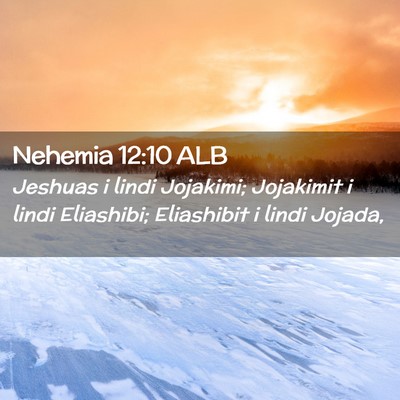 Picture 02 - Nehemia 12:10 ALB - Jeshuas i lindi Jojakimi; Jojakimit i lindi - Bible Verse Picture