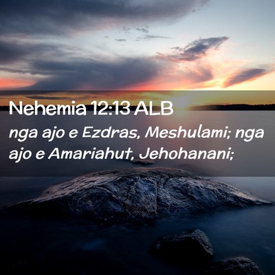 Picture 02 - Nehemia 12:13 ALB - nga ajo e Ezdras, Meshulami; nga ajo e Amariahut, - Bible Verse Picture
