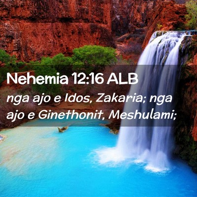 Picture 02 - Nehemia 12:16 ALB - nga ajo e Idos, Zakaria; nga ajo e Ginethonit, - Bible Verse Picture
